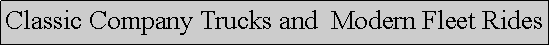 Text Box: Classic Company Trucks and  Modern Fleet Rides